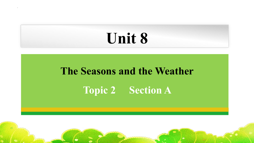 Unit 8 The seasons and the Weather Topic 2 Section A  课件（共27张PPT，内嵌音频及视频）