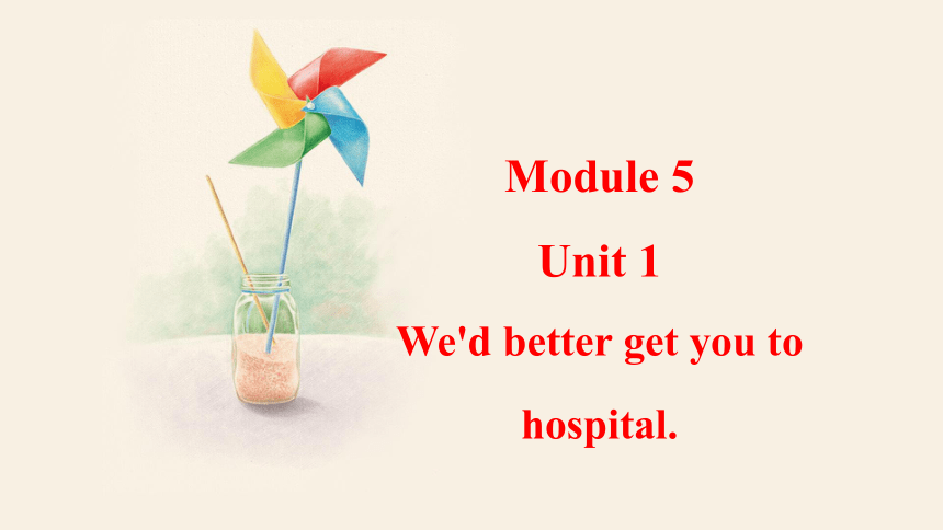Module 5 Unit 1 We'd better get you to hospital. 课件(共25张PPT，内嵌音频) 2023-2024学年外研版英语九年级下册