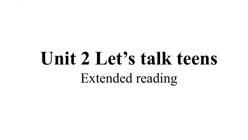 牛津译林版（2019）必修 第一册Unit 2 Let's talk teens Extended reading课件(共58张PPT 内嵌视频)