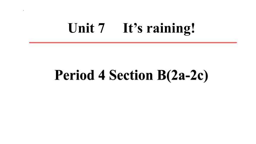 Unit 7 It's raining!  Period 4 Section B(2a-2c)课件+嵌入音频(共40张PPT)