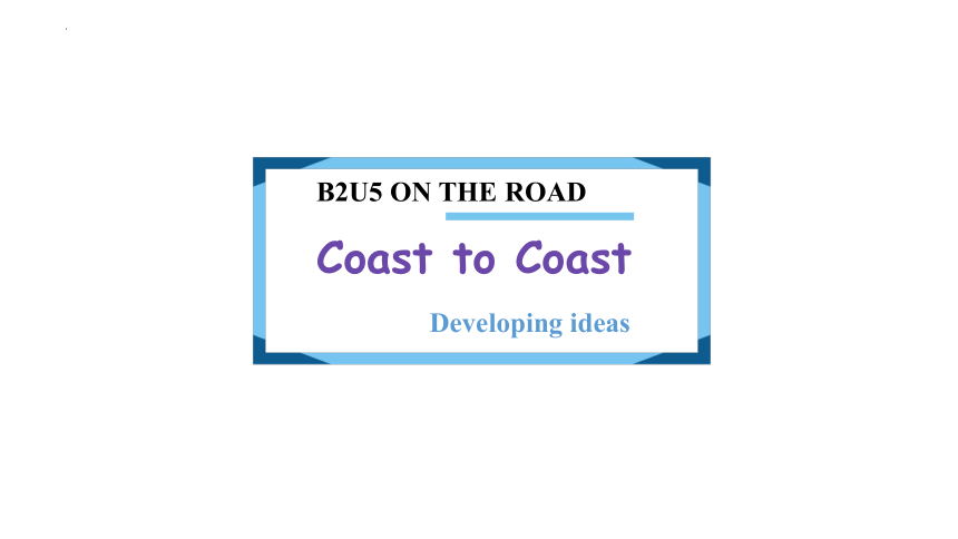 外研版（2019）必修 第二册Unit 5 On the road Developing ideas & Presenting ideas-课件(共48张PPT 内嵌视频)