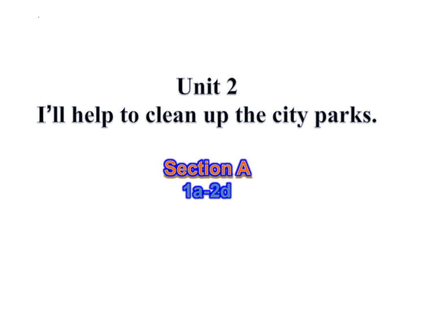 Unit 2 I'll help to clean up the city parks. Section A(1a-2d) 课件+嵌入音频(共25张PPT)