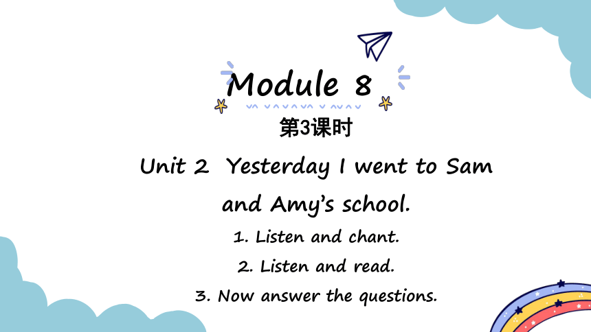 Module 8 Unit 2 Yesterday I went to Sam and Amy's school. 第3课时课件（19张PPT)