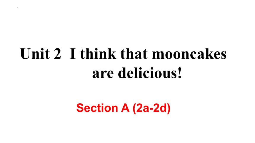 Unit 2 I think that mooncakes are delicious!  Section A  2a-2d 2023-2024学年课件（20张PPT））