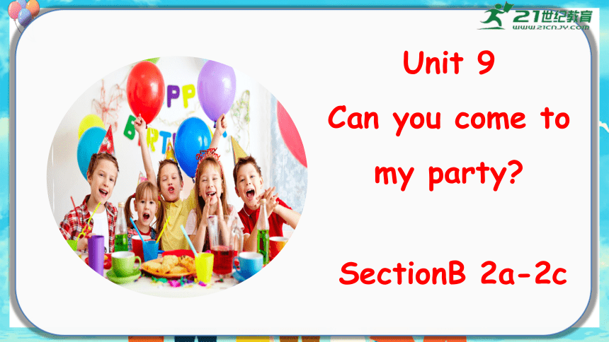 【精彩课堂】Unit9   Section B 2a--2c 课件+内嵌视频（新目标八上Unit 9 Can you come to my party?）