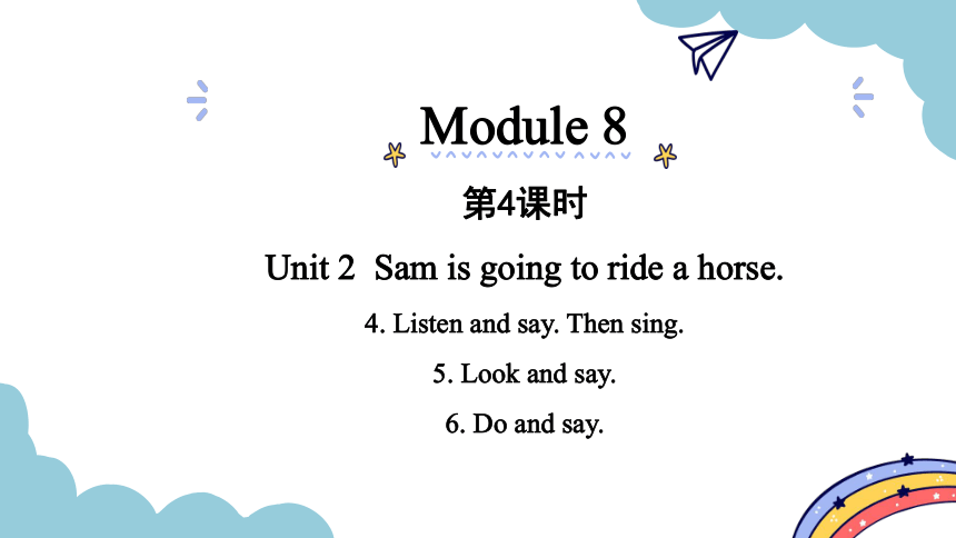 Module 8 Unit 2  Sam is going to ride a horse. 第4课时课件（20张PPT)