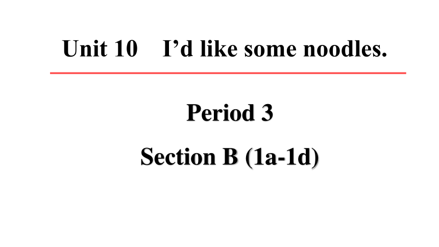 Unit 10 I'd like some noodles Period 3 Section B (1a-1d)课件+嵌入音频(共15张PPT)