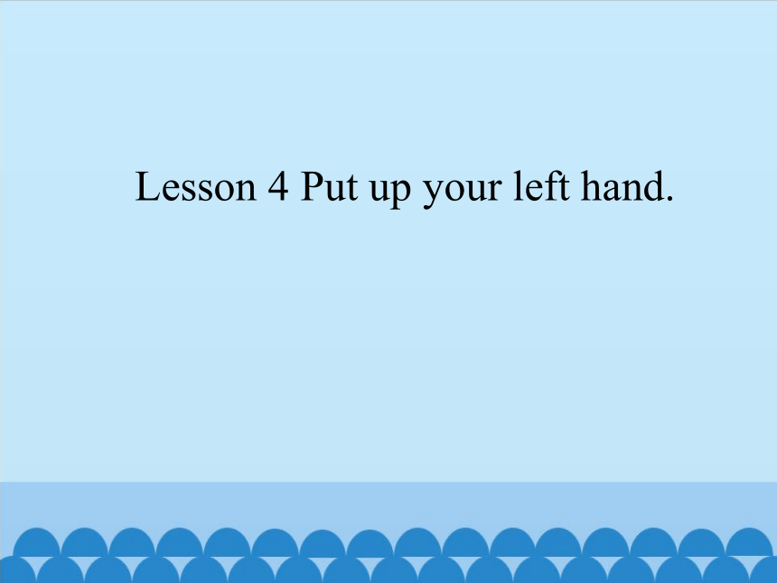 Lesson 4   Put up your left hand.  课件(共15张PPT)