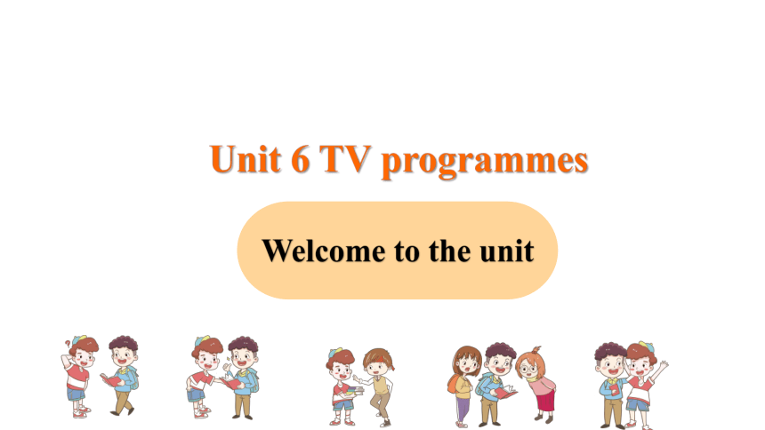 Unit 6 TV programmes--Welcome to the unit 课件(共23张PPT)2023-2024学年初中英语牛津译林版九年级上册