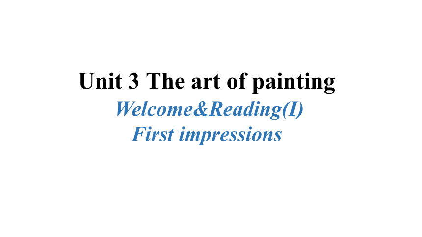 牛津译林版（2019）选择性必修 第一册Unit 3 The art of painting Welcome&Reading(I) 课件 (共143张PPT)