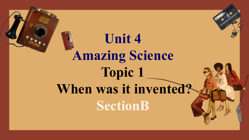 Unit 4 Amazing Science Topic 1  Section B 课件 (共23张PPT)仁爱版九年级英语上册