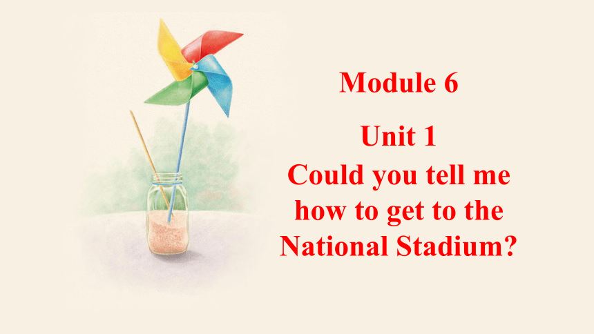 Module 6 Unit 1 Could you tell me how to get to the National Stadium  课件  +嵌入音频(共36张PPT)