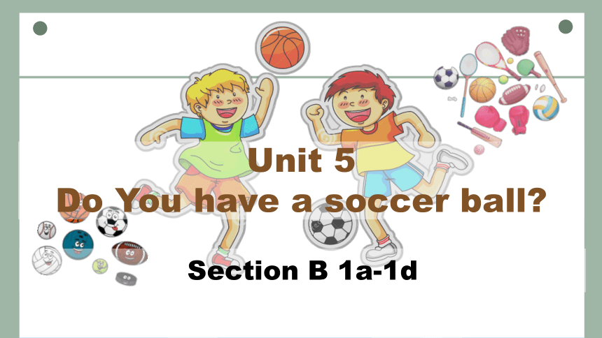 Unit 5 Do you have a soccer ball?Section B 1a-1d课件 +嵌入音频(共23张PPT)