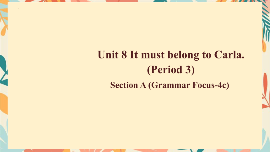 Unit 8 It must belong to Carla.Section A Grammar Focus-4c 课件 2023-2024学年人教版英语九年级全册 (共23张PPT)