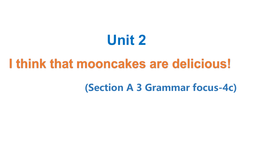 Unit 2 I think that mooncakes are delicious!  Section A 3 (Grammar-4c)课件(共35张PPT)