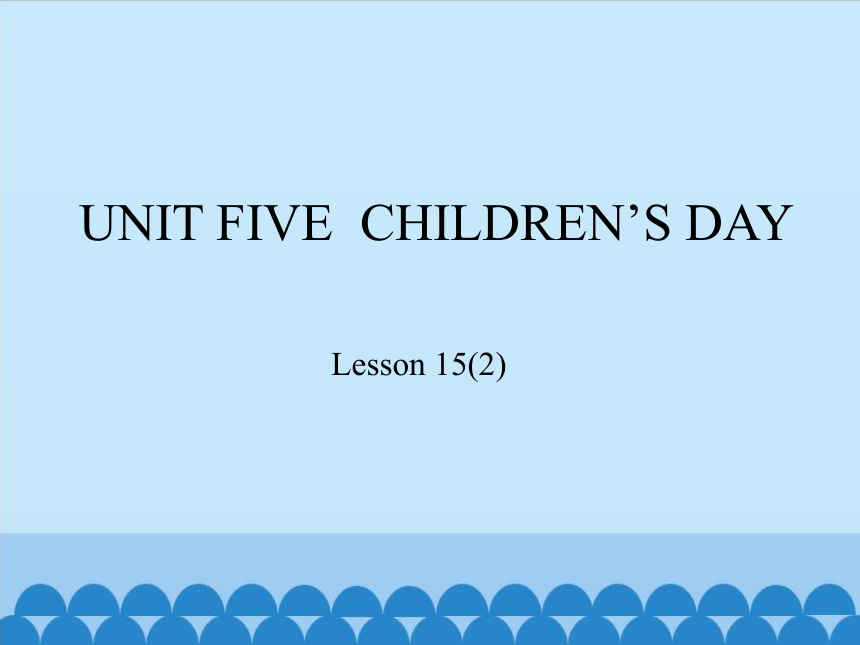 Unit 5 Children's Day Lesson 15 课件(共16张PPT)
