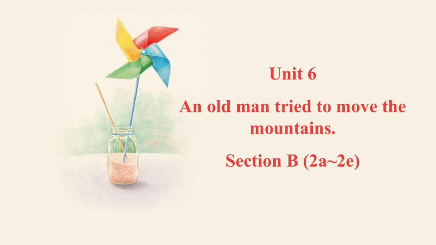 Unit 6  An old man tried to move the mountains. Section B (2a~2e)  课件(共28张PPT，内嵌音频) 2023-2024学年人教版英语