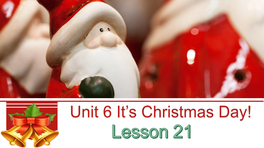 Unit 6 It‘s Christmas Day Lesson 21课件(共13张PPT)