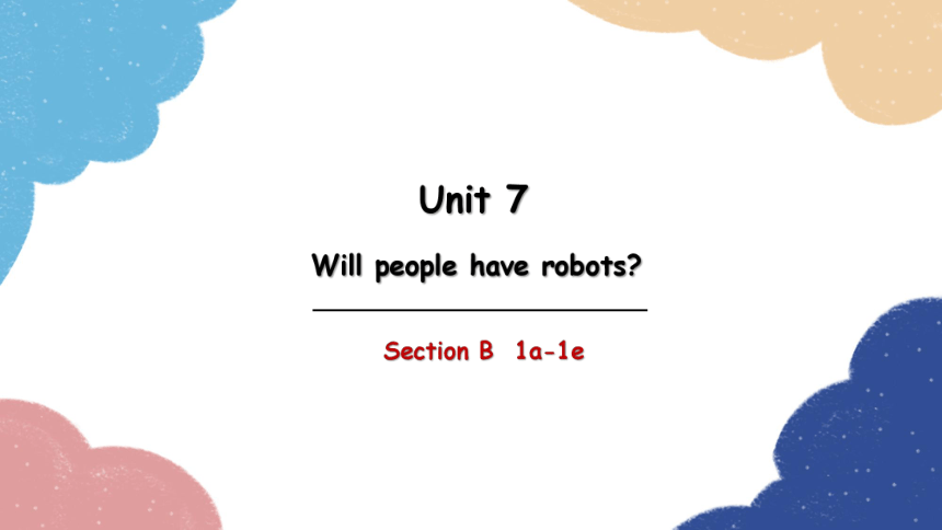 Unit 7Will people have robots Section B 1a-1e课件(共22张PPT，含内嵌音频)