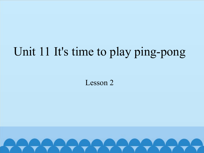 Unit11  It  is  time  to  play  ping-pong  period 2 课件（共12张PPT）