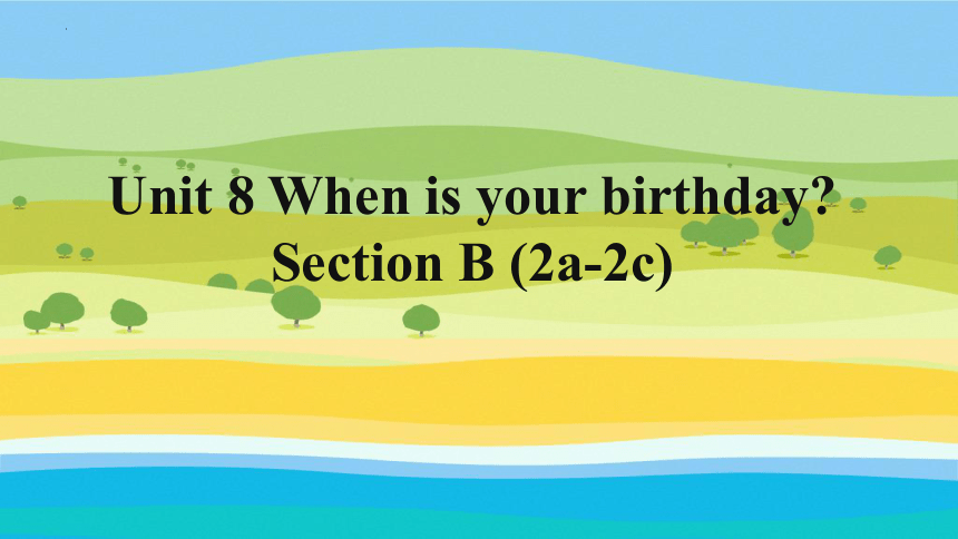 人教新目标(Go for it)版七年级上册Unit 8 When is your birthday? Section B (2a-2c)课件(共29张PPT)