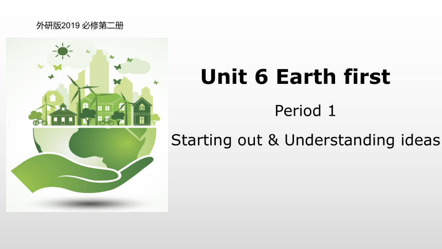 外研版(2019)必修二Unit 6 Earth first  Period 1 Starting out and Understanding ideas 课件(共21张PPT)