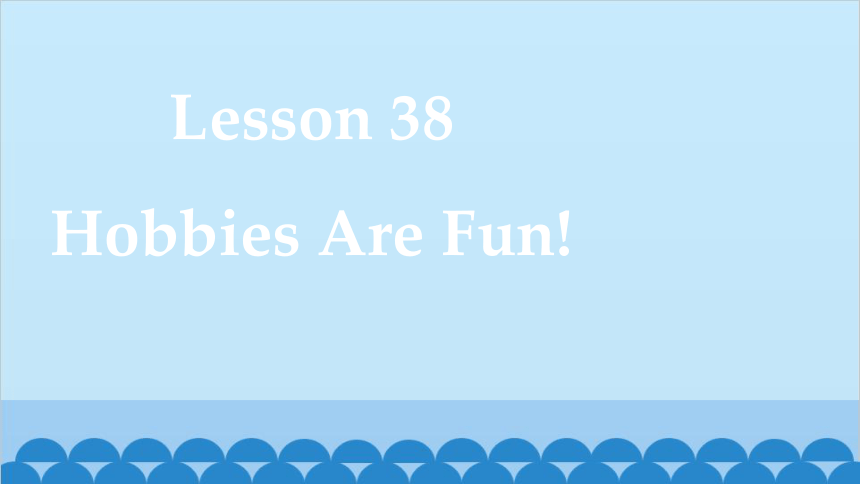 Unit 7Lesson 38 Hobbies Are Fun课件＋音频(共39张PPT)冀教版八年级上册