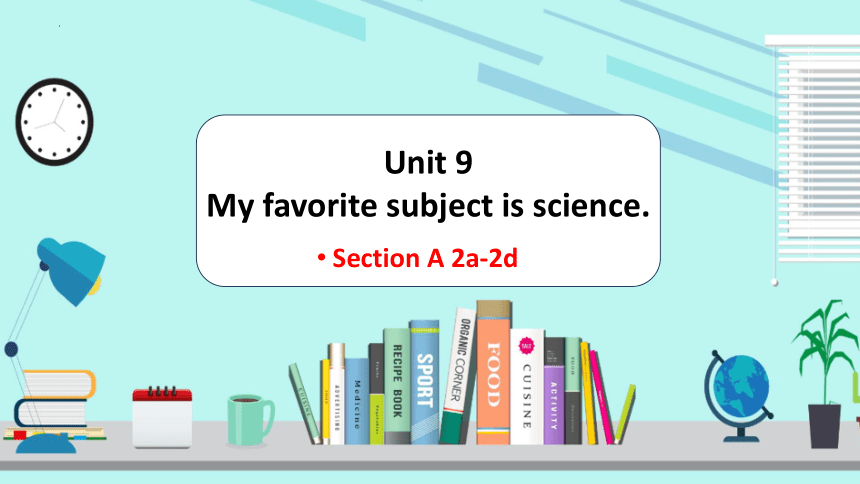 Unit 9 My favorite subject is science Section A 2a-2d课件＋音频(共21张PPT)人教新目标七年级上册