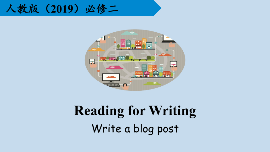 人教版（2019）必修二  Unit 3 The internet Reading for Writing & Assessing Your Progress课件(共37张PPT)