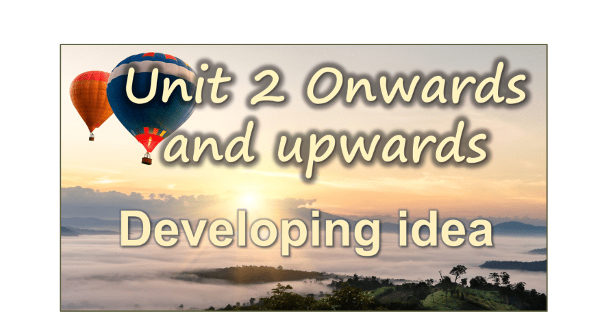 外研版选择性必修第一册Unit 2 Onwards and upwardsDeveloping ideas  & Presenting idea 课件(共47张PPT，内嵌视频)