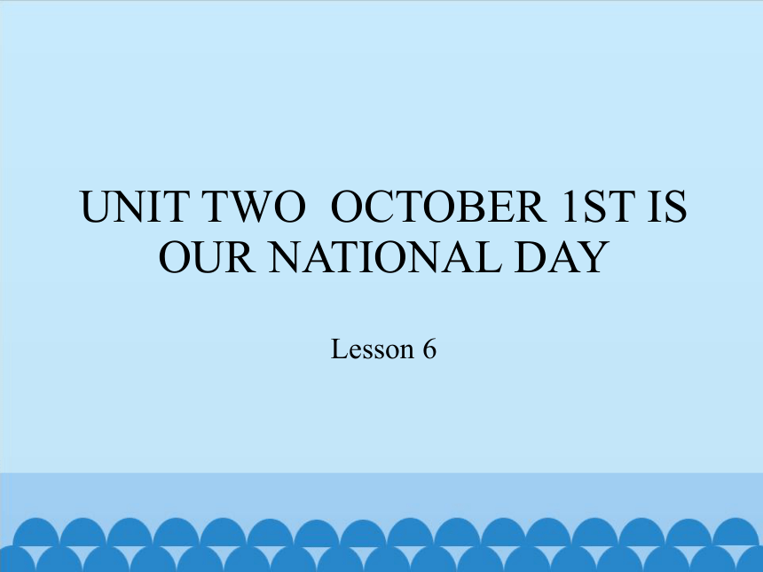 Unit 2 October 1st is our National Day  Lesson 6   课件（共19张PPT）