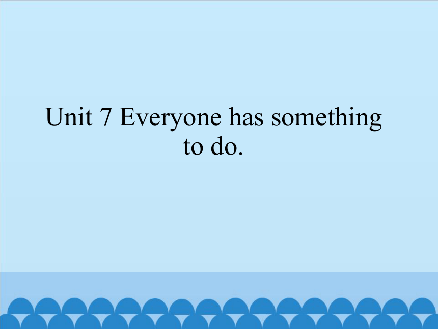 Unit 7 Everyone has something to do. 课件 (共24张PPT)