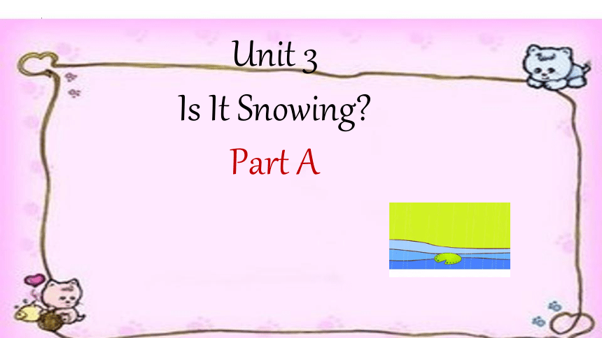Unit 3 Is It Snowing Part A 课件(共15张PPT)