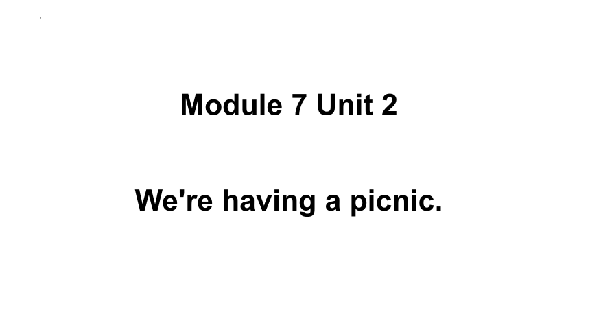 Module 7 Unit 2 We're having a picnic.课件(共19张PPT)