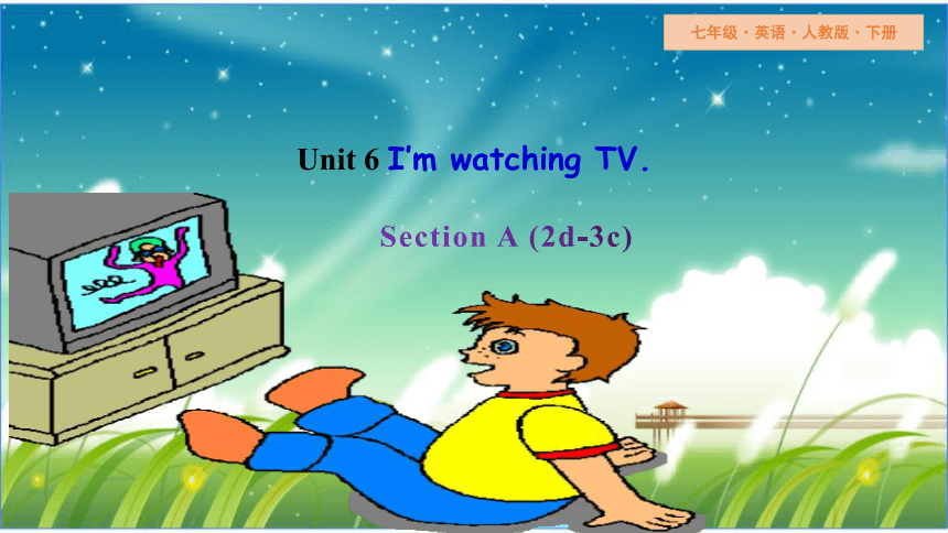 Unit 6 I’m watching TV. Section A (2d~3c) 课件(共28张PPT)