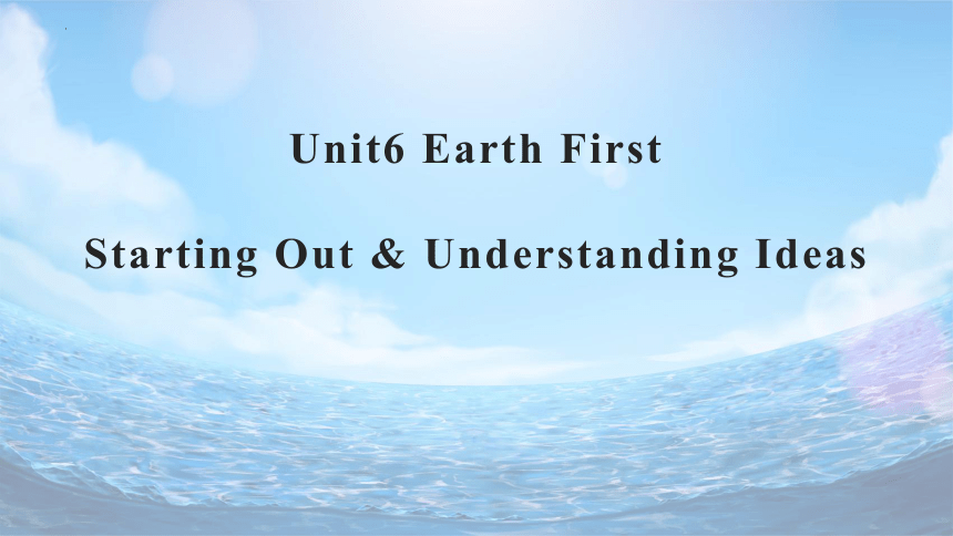 外研版（2019）  必修第二册  Unit 6 Earth First  Starting out课件(共10张PPT，内镶嵌视频)
