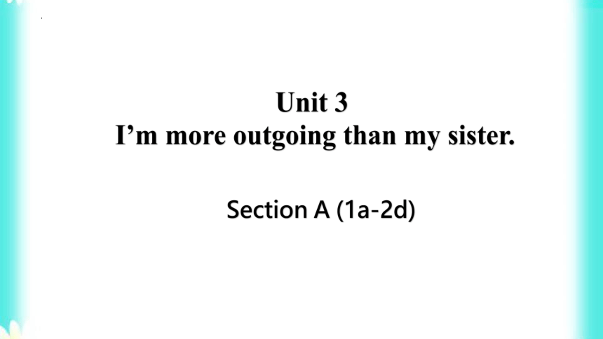 Unit3 I'm more outgoing than my sister Section A 1a-2d课件(共35张PPT)