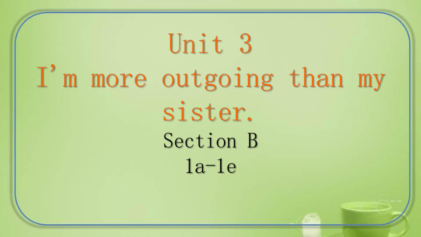 Unit 3 I'm more outgoing than my sister. Section B 1a-1e课件（24张PPT，内嵌音频）2023-2024学年人教版八年级英语上册
