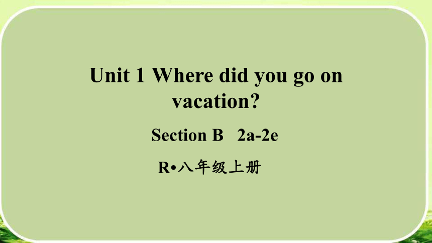 Unit 1 Where did you go on vacation Section B 2a-2e课件(共20张PPT)  人教版英语八年级上册