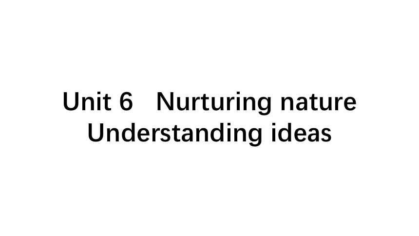 外研版（2019）选择性必修 第一册Unit 6 Nurturing nature Starting out & Understanding ideas课件（共65张PPT,内镶嵌视频）