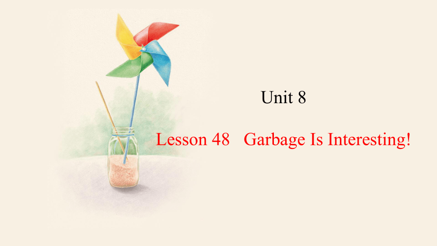 Unit 8 Lesson 48 Garbage Is Interesting!  课件 (共21张PPT) 冀教版英语八年级下册