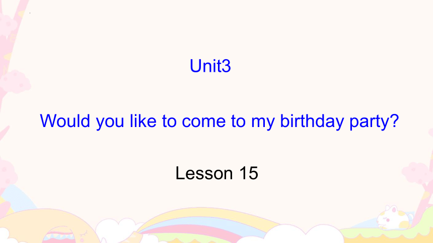 Unit3 Would you like to come to my birthday party? Lesson 15 课件(共19张PPT)