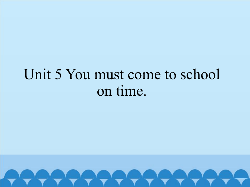 Unit 5 You must come to school on time.  课件 (共20张PPT)