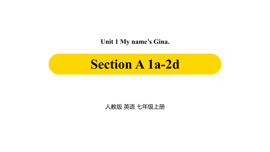 七年级上册英语人教版Unit 1 My name's Gina. Section A 1a-2d (共30张PPT，内嵌音频)