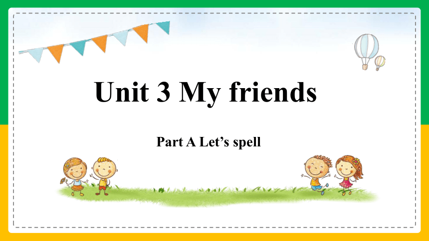 Unit 3 My friends Part A Let's spell 课件(共35张PPT)