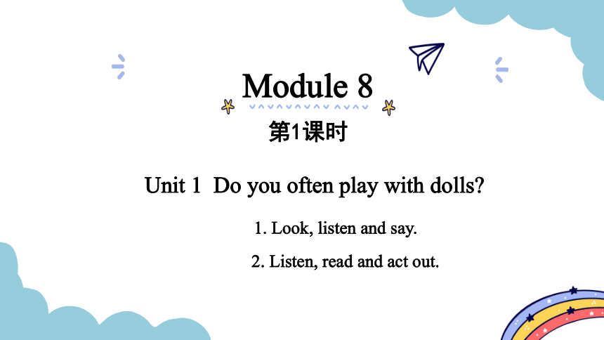 Module 8 Unit 1 Do you often play with dolls？第1&2课时 课件（24张PPT)