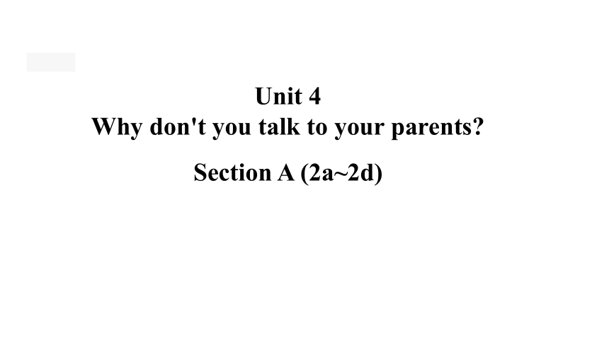 Unit 4 Why don't you talk to your parents?  Section A  (2a~2d)  (共30张PPT)