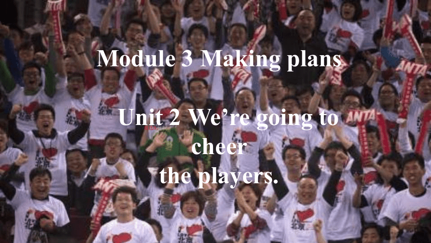 初中英语外研版七下Module 3 Making plans Unit 2 We're going to cheer the players.课件(共18张PPT)