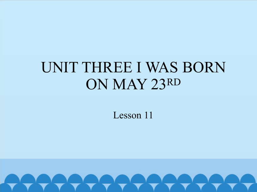 三年级上册>Unit 3 I was born on May 23rd Lesson 11   课件（共20张PPT）