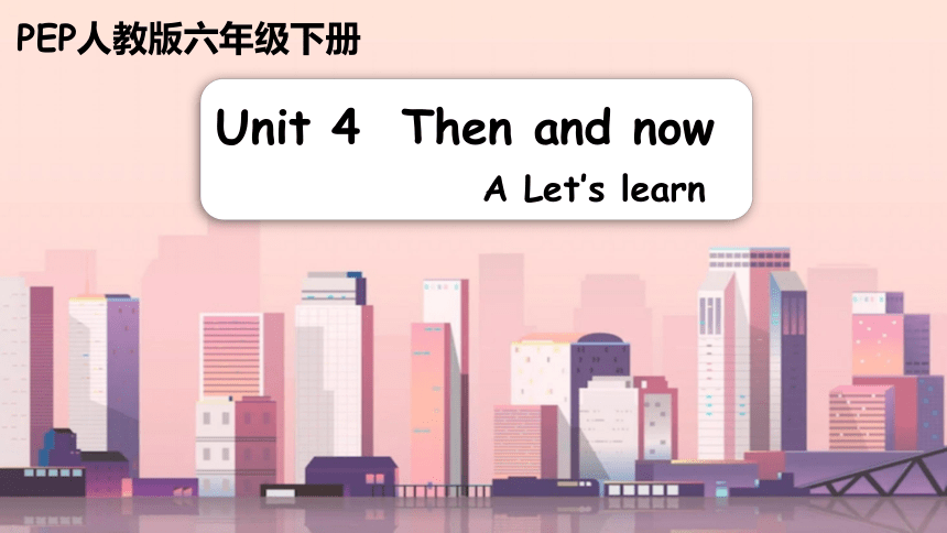 Unit 4 Then And Now Part A Let’s Learn 课件 （共39张PPT）-21世纪教育网